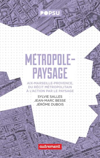 Couverture du livre « Métropole-paysage : Aix-Marseille-Provence, du récit métropolitain à l'action par le paysage » de Jean-Marc Besse et Jérôme Dubois et Sylvie Salles aux éditions Autrement