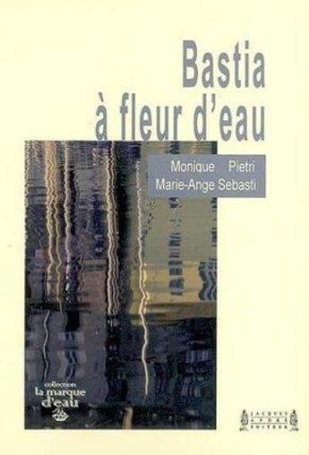 Couverture du livre « Bastia à fleur d'eau » de Monique Pietri et Marie-Ange Sebasti aux éditions Jacques Andre