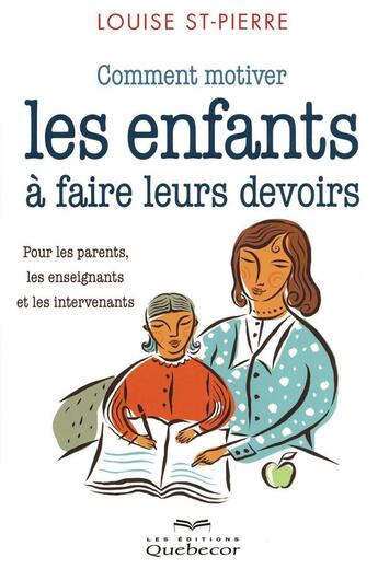 Couverture du livre « Comment motiver les enfants a faire leurs devoirs - pour les parents, les enseignants et les interv » de Saint-Pierre Louise aux éditions Quebecor