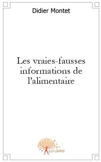 Couverture du livre « Les vraies-fausses informations de l'alimentaire » de Didier Montet aux éditions Edilivre