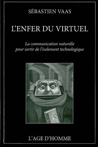 Couverture du livre « L'enfer du virtuel ; la communication naturelle pour sortir de l'isolement technologique » de Sebastien Vaas aux éditions L'age D'homme