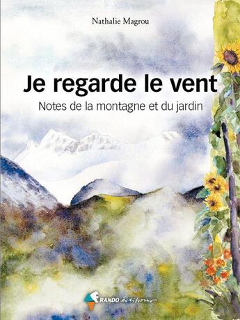 Couverture du livre « Je regarde le vent ; notes de la montagne et du jardin » de Nathalie Magrou aux éditions Rando