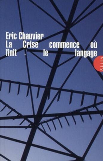 Couverture du livre « La crise commence où finit le langage » de Eric Chauvier aux éditions Allia