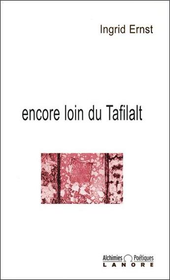 Couverture du livre « Encore loin du tafilalt - alchimies poetiques » de Ernst Ingrid aux éditions Lanore