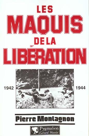 Couverture du livre « Les maquis de la Libération, 1942-1944 » de Pierre Montagnon aux éditions Pygmalion