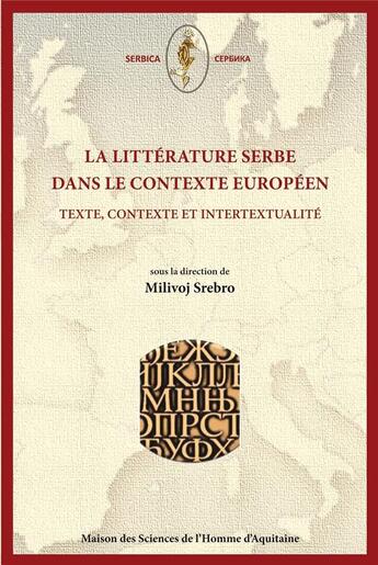 Couverture du livre « La litterature serbe dans le contexte europeen - texte, contexte et intertextualite » de Milivoj Srebro aux éditions Maison Sciences De L'homme D'aquitaine