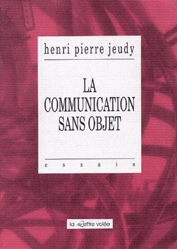Couverture du livre « La communication sans objet » de Henri-Pierre Jeudy aux éditions Lettre Volee
