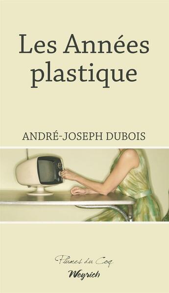 Couverture du livre « Les années plastique » de Andre-Joseph Dubois aux éditions Weyrich