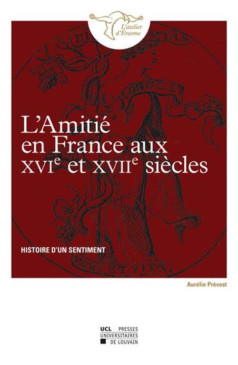 Couverture du livre « L'amiti en France aux XVIe et XVIIe sicles ; histoire d'un sentiment » de Aurelie Prevost aux éditions Pu De Louvain