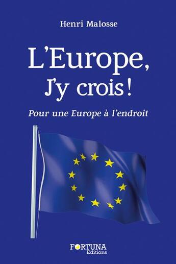 Couverture du livre « L'Europe : j'y crois ! » de Henri Malosse aux éditions Fortuna