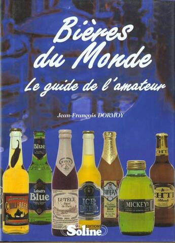 Couverture du livre « Bieres Du Monde: Le Guide De L'Amateur » de Jean-Francois Dormoy aux éditions Soline