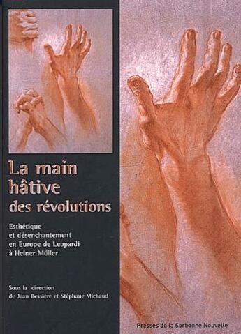 Couverture du livre « La main hative des révolutions ; esthetique et desenchantement en Europe de Leopardi à Heiner Mûller » de Jean Bessière et Stephane Michaud aux éditions Presses De La Sorbonne Nouvelle