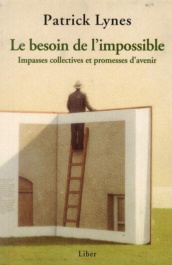 Couverture du livre « Le besoin de l'impossible ; impasses collectives et promesses » de Patrick Lynes aux éditions Liber