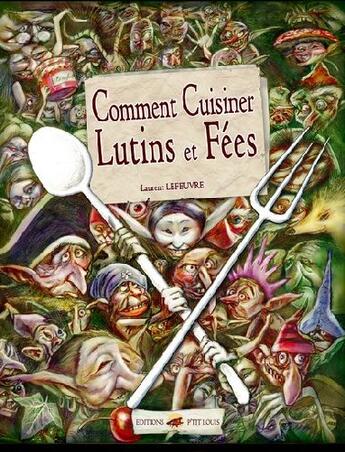 Couverture du livre « Comment cuisiner lutins et fées » de Laurent Lefeuvre aux éditions P'tit Louis