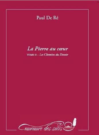 Couverture du livre « La pierre au coeur Tome 2 ; les chemins du devoir » de Paul De Re aux éditions Murmure Des Soirs