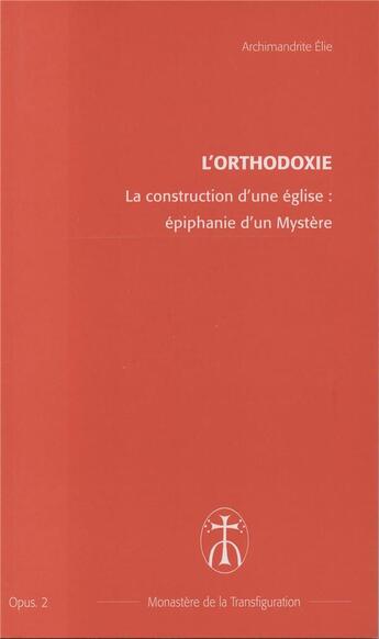 Couverture du livre « La construction d'une eglise : epiphanie d'un mystere - opus. 2 » de Elie Archimandrite aux éditions Monastere De La Transfiguration