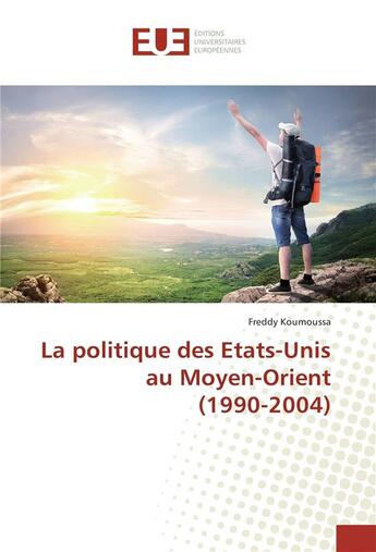 Couverture du livre « La politique des etats-unis au moyen-orient (1990-2004) » de Koumoussa Freddy aux éditions Editions Universitaires Europeennes