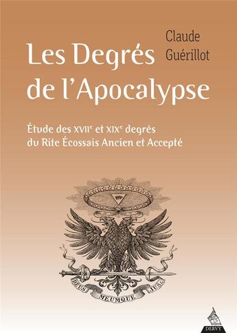 Couverture du livre « Les degrés de l'apocalypse : étude des XVIIe et XIXe degrés du rite écossais ancien et accepté » de Claude Guerillot aux éditions Dervy