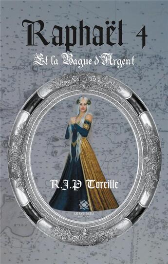 Couverture du livre « Raphaël Tome 4 ; et la bague d'argent » de Raphael Jean-Philippe Toreille aux éditions Le Lys Bleu