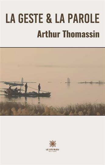 Couverture du livre « La geste et la parole » de Arthur Thomassin aux éditions Le Lys Bleu