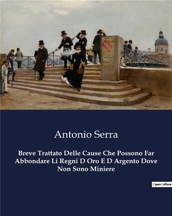 Couverture du livre « Breve Trattato Delle Cause Che Possono Far Abbondare Li Regni D Oro E D Argento Dove Non Sono Miniere » de Antonio Serra aux éditions Culturea