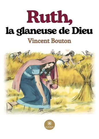 Couverture du livre « Ruth, la glaneuse de Dieu » de Vincent Bouton aux éditions Le Lys Bleu