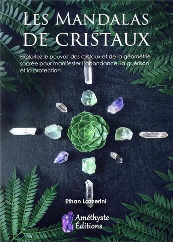 Couverture du livre « Les mandalas de cristaux ; exploitez le pouvoir des cristaux pour manifester l'abondance » de Ethan Lazzerini aux éditions Amethyste