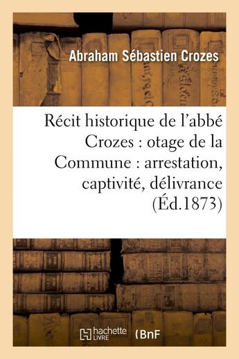 Couverture du livre « Recit historique de l'abbe crozes : otage de la commune : arrestation, captivite, delivrance (3e ed) » de Crozes A S. aux éditions Hachette Bnf