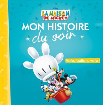 Couverture du livre « Mon histoire du soir : la maison de Mickey : vole, ballon, vole » de Disney aux éditions Disney Hachette