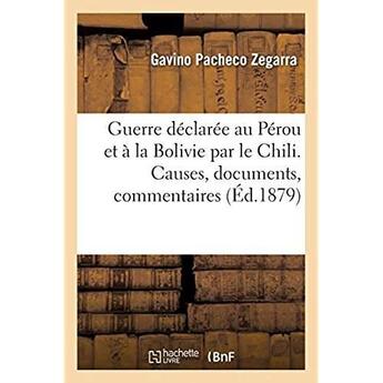 Couverture du livre « Guerre déclarée au Pérou et à la Bolivie par le Chili. Causes, documents, commentaires » de Pacheco Zegarra G. aux éditions Hachette Bnf