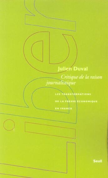 Couverture du livre « Critique de la raison journalistique ; les transformations de la presse économique en France » de Julien Duval aux éditions Seuil