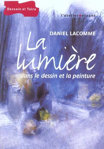 Couverture du livre « La Lumiere Dans Le Dessin Et La Peinture » de Daniel Lacomme aux éditions Dessain Et Tolra