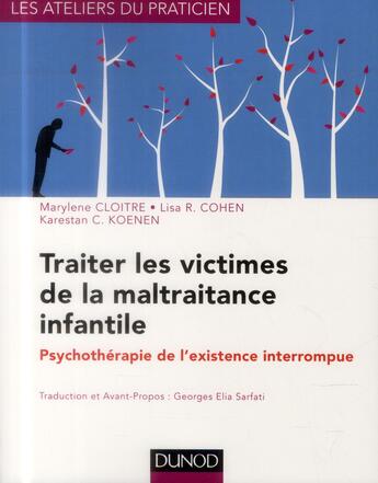 Couverture du livre « Traiter les victimes de la maltraintance infantile ; psychothérapie de l'existence interrompue » de Marylene Cloitre et Lisa R. Cohen et Karestan C. Koenen aux éditions Dunod