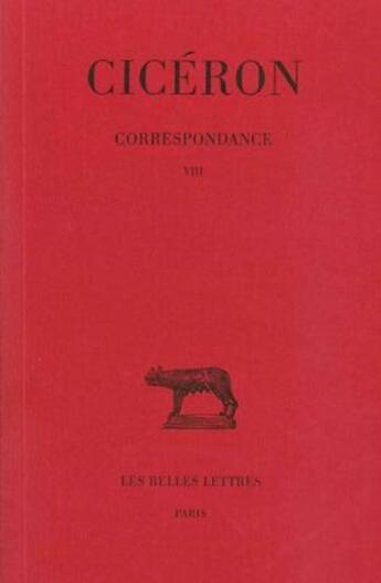 Couverture du livre « Correspondance. Tome VIII : Lettres DLXXXVII-DCCVI : (mars 45 - août 45 avant J.-C.) » de Ciceron aux éditions Belles Lettres