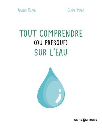 Couverture du livre « Tout comprendre (ou presque) sur l'eau » de Agathe Euzen et Claire Marc aux éditions Cnrs