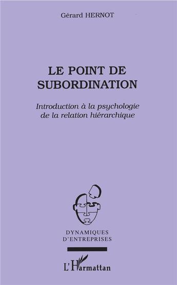 Couverture du livre « Le point de subordination ; introduction à la psychologie de la relation hiérarchique » de Gerard Hernot aux éditions L'harmattan