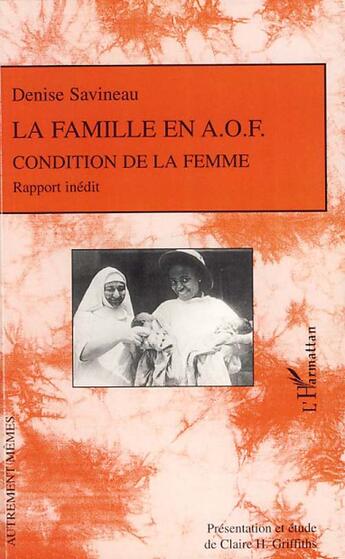 Couverture du livre « La famille en AOF ; condition de la femme ; rapport inédit » de Denise Savineau aux éditions L'harmattan