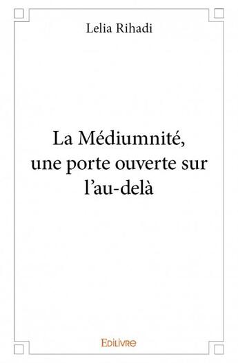 Couverture du livre « La médiumnité, une porte ouverte sur l'au-delà » de Rihadi Lelia aux éditions Edilivre