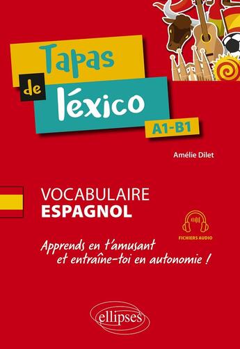 Couverture du livre « Tapas de léxico : A1-B1 ; Vocabulaire espagnol ; Apprends en t'amusant et entraîne-toi en autonomie ! » de Amelie Dilet aux éditions Ellipses