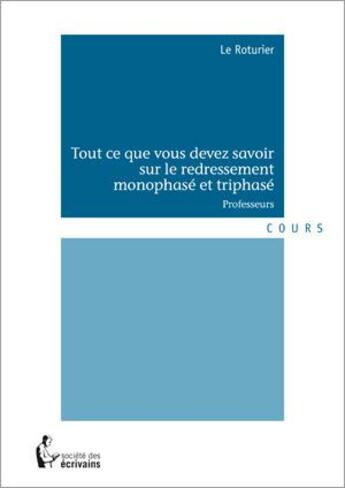 Couverture du livre « Tout ce que vous devez savoir sur le redressement monophasé et triphasé ; professeurs » de Le Roturier aux éditions Societe Des Ecrivains