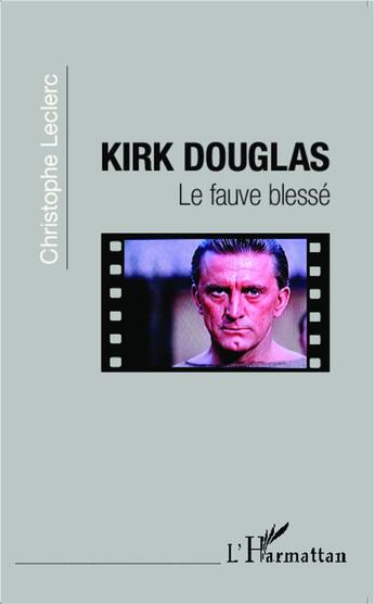 Couverture du livre « Kirk Douglas, le fauve blessé » de Christophe Leclerc aux éditions L'harmattan