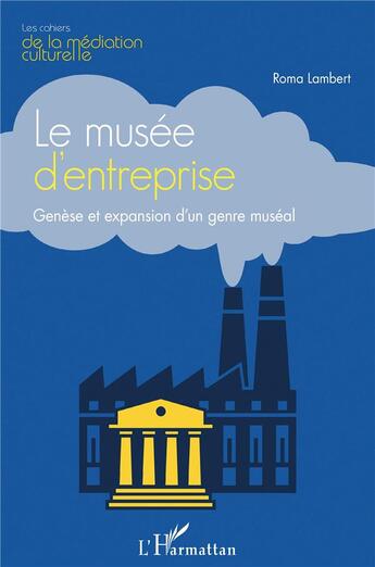 Couverture du livre « Le musée d'entreprise ; genèse et expansion d'un genre muséal » de Roma Lambert aux éditions L'harmattan