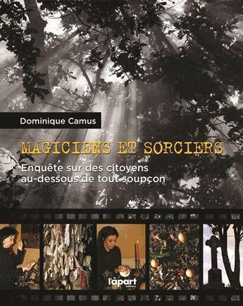 Couverture du livre « La sorcellerie aujourd'hui ; enquête sur les citoyens au-dessous de tout soupçon » de Dominique Camus aux éditions L'a Part Buissonniere