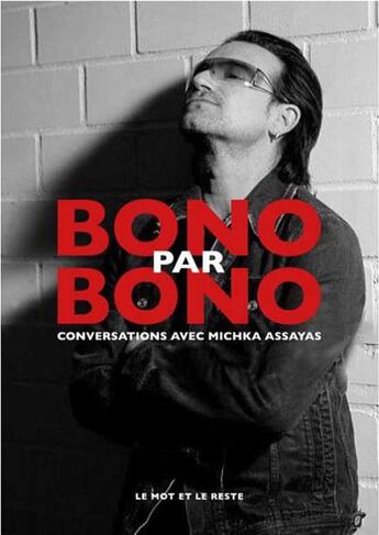 Couverture du livre « Bono par Bono ; conversations avec Michka Assayas » de Michka Assayas aux éditions Le Mot Et Le Reste