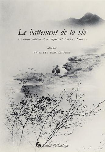 Couverture du livre « Le Battement de la vie : Le corps naturel et ses représentations en Chine » de Catherine Despeux et Gladys Chicharro et Brigitte Baptandier et Stéphane Gros et Alain Arrault et Sylvie Beaud aux éditions Societe D'ethnologie