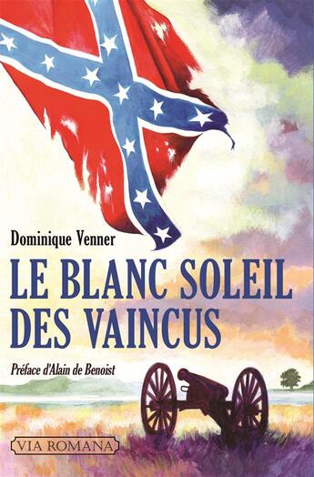 Couverture du livre « Le blanc soleil des vaincus ; l'épopée sudiste et la guerre de sécession » de Dominique Venner aux éditions Via Romana