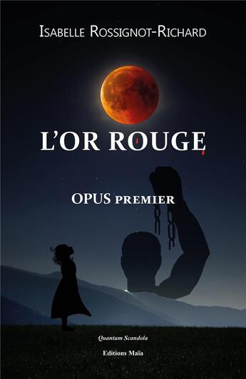 Couverture du livre « L'or rouge ; opus premier » de Isabelle Rossignot-Richard aux éditions Editions Maia