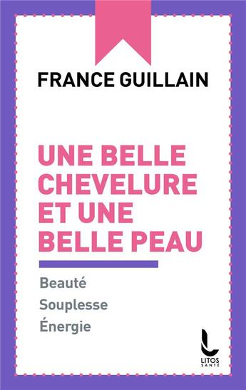 Couverture du livre « Une belle chevelure et une belle peau : beauté, souplesse, énergie » de France Guillain aux éditions Litos