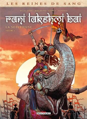 Couverture du livre « Les reines de sang - Rani Lakshmi Bai, la séditieuse Tome 2 » de Arnaud Delalande et Simona Mogavino et Carlos Gomez aux éditions Delcourt