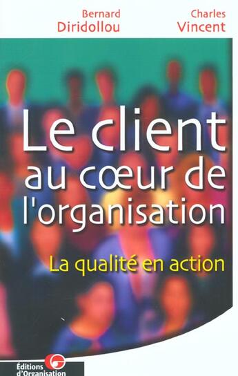 Couverture du livre « Le client au coeur de l'organisation ; la qualite en action » de B Diridollou et C Vincent aux éditions Organisation